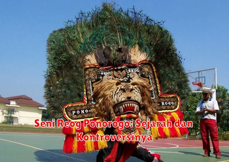 Seni Reog Ponorogo: Sejarah dan Kontroversinya