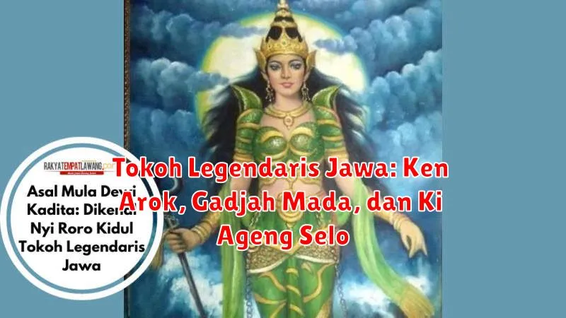Tokoh Legendaris Jawa: Ken Arok, Gadjah Mada, dan Ki Ageng Selo